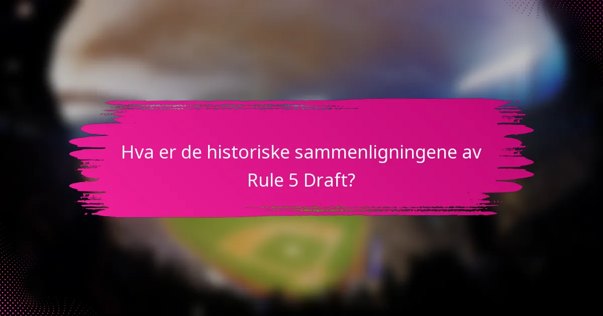 Hva er de historiske sammenligningene av Rule 5 Draft?