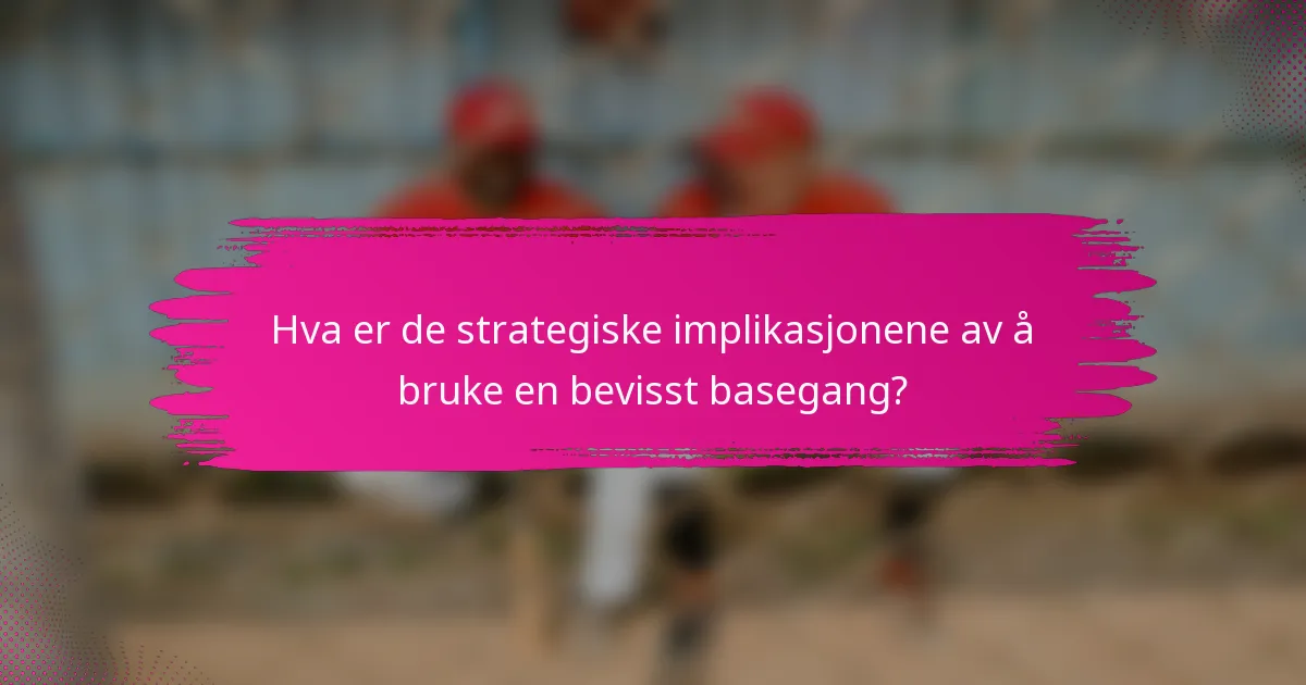 Hva er de strategiske implikasjonene av å bruke en bevisst basegang?