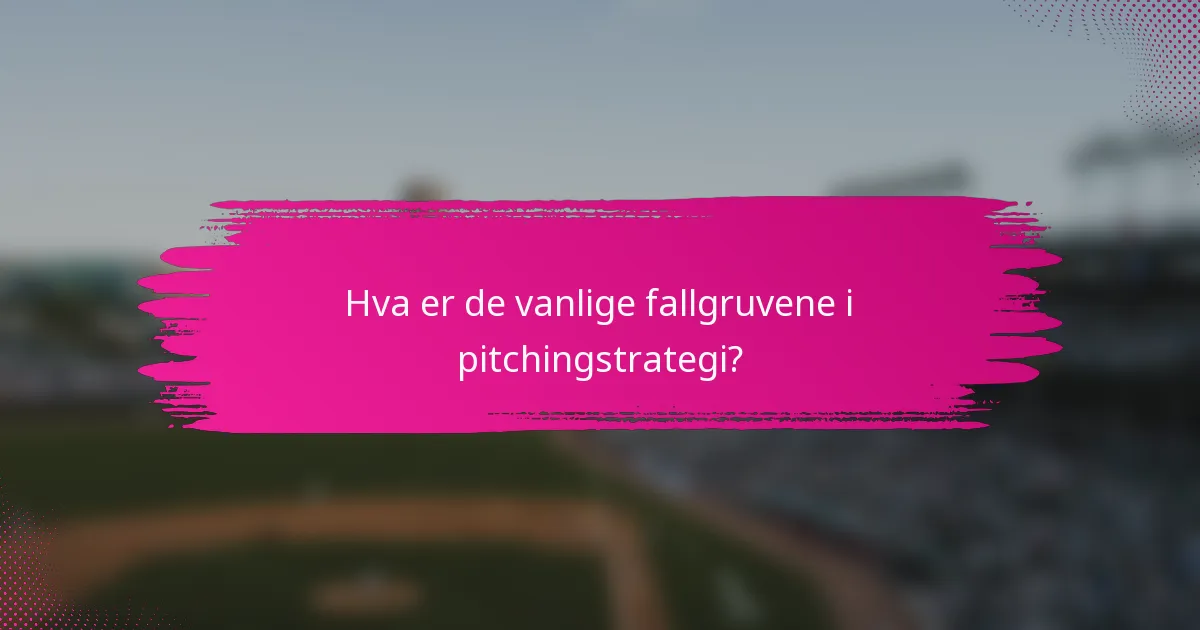 Hva er de vanlige fallgruvene i pitchingstrategi?