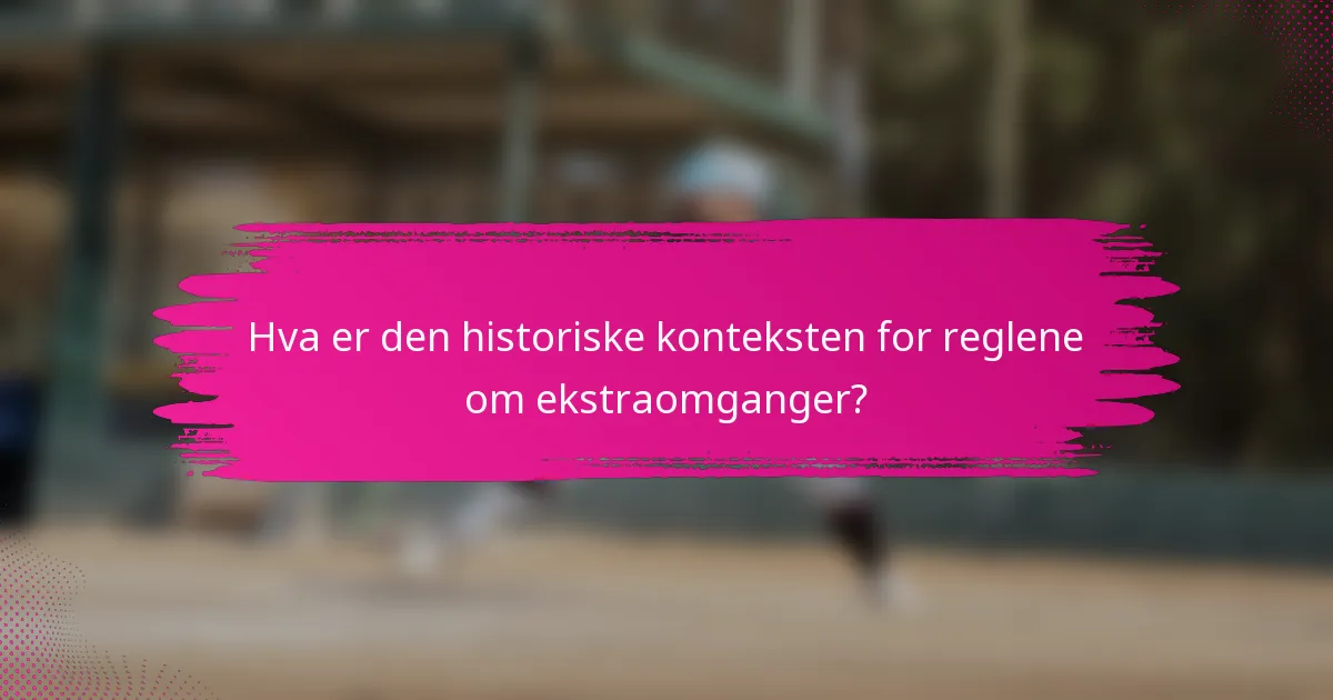Hva er den historiske konteksten for reglene om ekstraomganger?