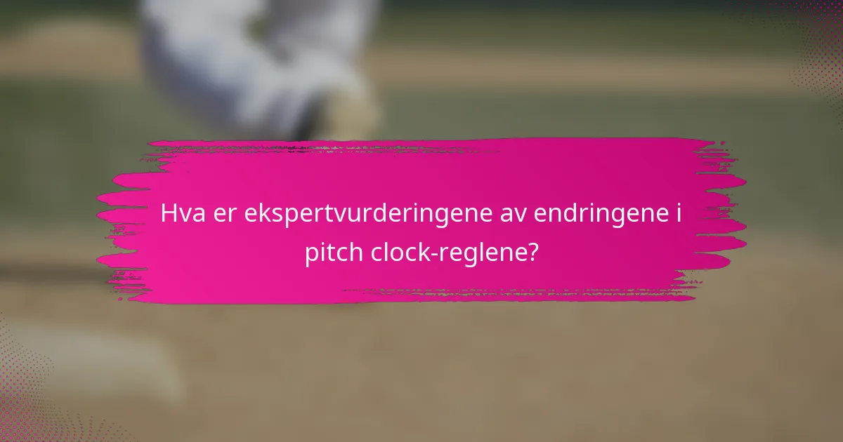 Hva er ekspertvurderingene av endringene i pitch clock-reglene?