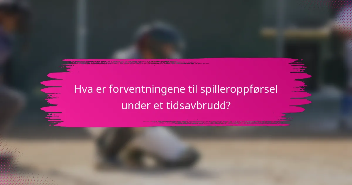 Hva er forventningene til spilleroppførsel under et tidsavbrudd?