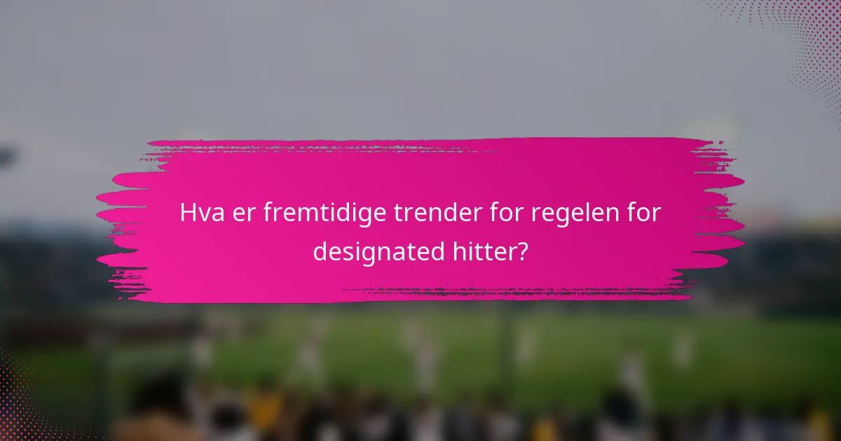 Hva er fremtidige trender for regelen for designated hitter?