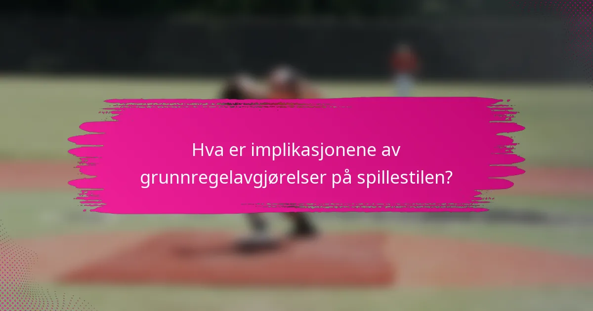 Hva er implikasjonene av grunnregelavgjørelser på spillestilen?