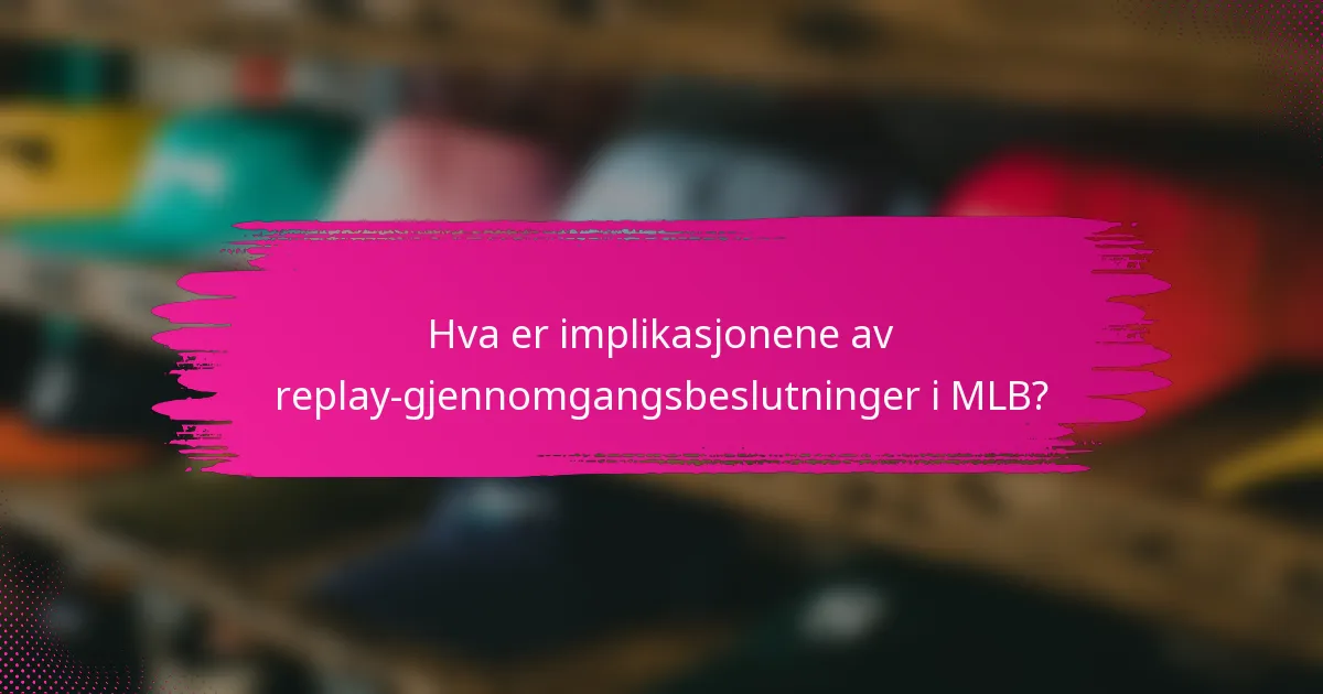 Hva er implikasjonene av replay-gjennomgangsbeslutninger i MLB?