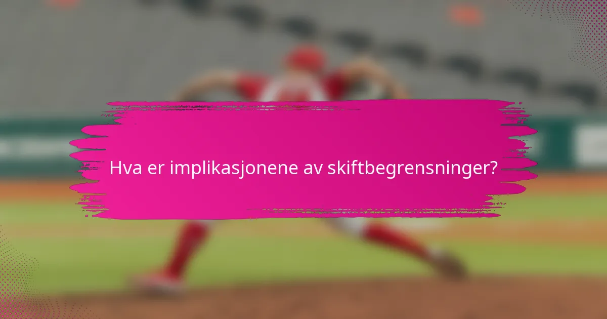 Hva er implikasjonene av skiftbegrensninger?