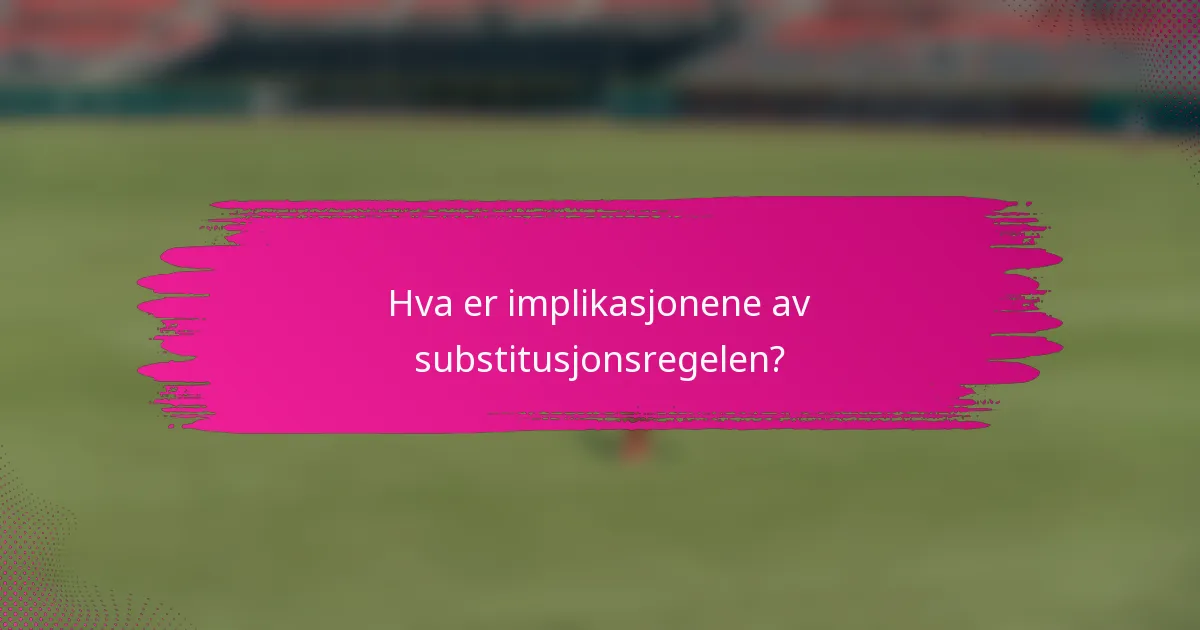 Hva er implikasjonene av substitusjonsregelen?