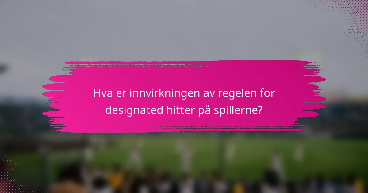 Hva er innvirkningen av regelen for designated hitter på spillerne?