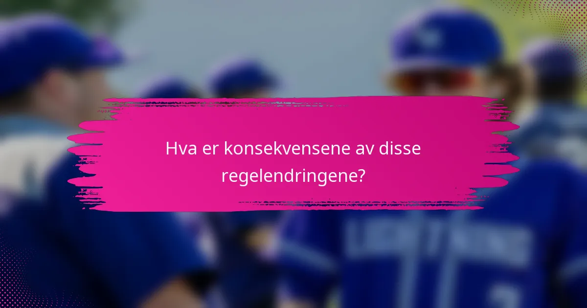 Hva er konsekvensene av disse regelendringene?