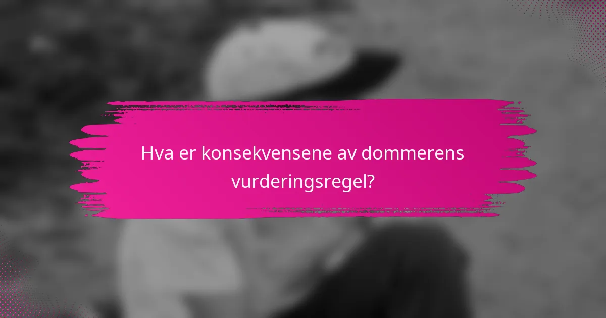 Hva er konsekvensene av dommerens vurderingsregel?