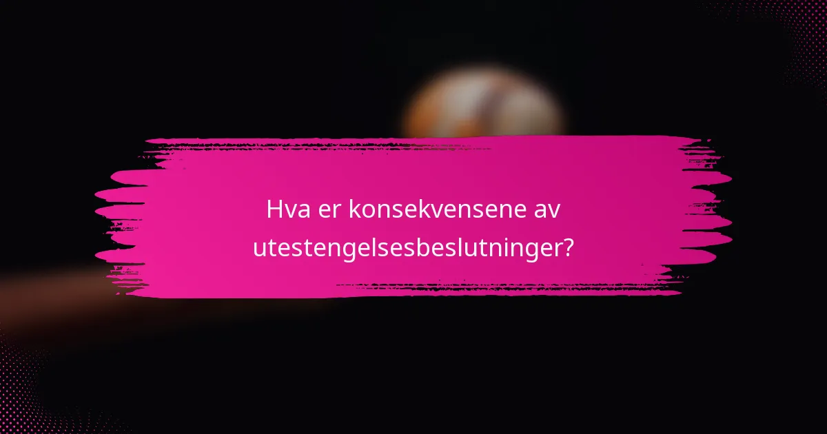 Hva er konsekvensene av utestengelsesbeslutninger?