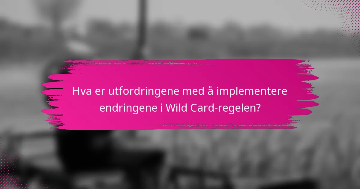 Hva er utfordringene med å implementere endringene i Wild Card-regelen?