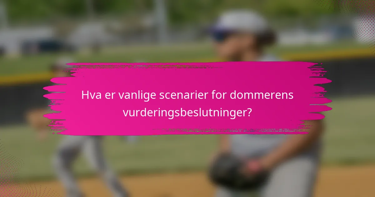 Hva er vanlige scenarier for dommerens vurderingsbeslutninger?
