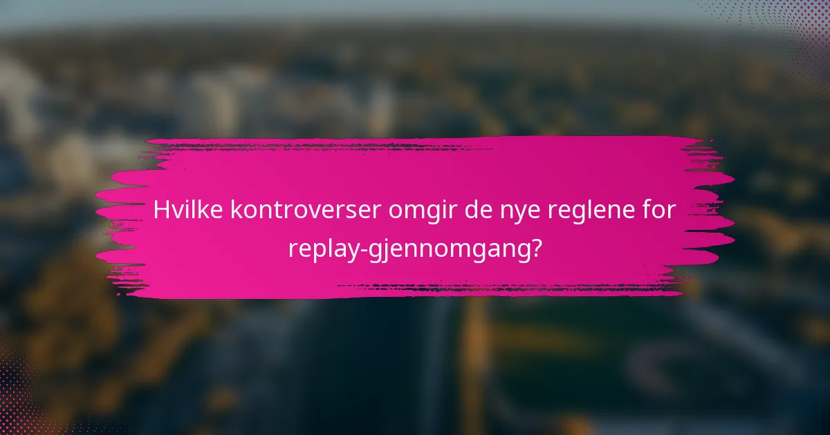 Hvilke kontroverser omgir de nye reglene for replay-gjennomgang?
