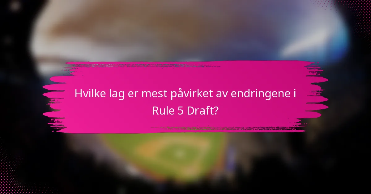 Hvilke lag er mest påvirket av endringene i Rule 5 Draft?