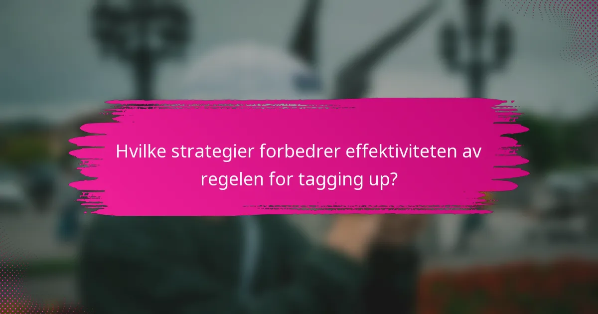 Hvilke strategier forbedrer effektiviteten av regelen for tagging up?