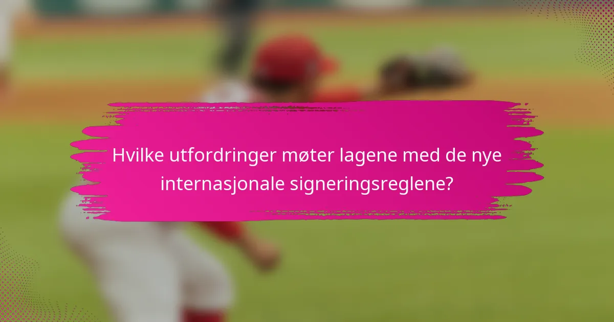 Hvilke utfordringer møter lagene med de nye internasjonale signeringsreglene?