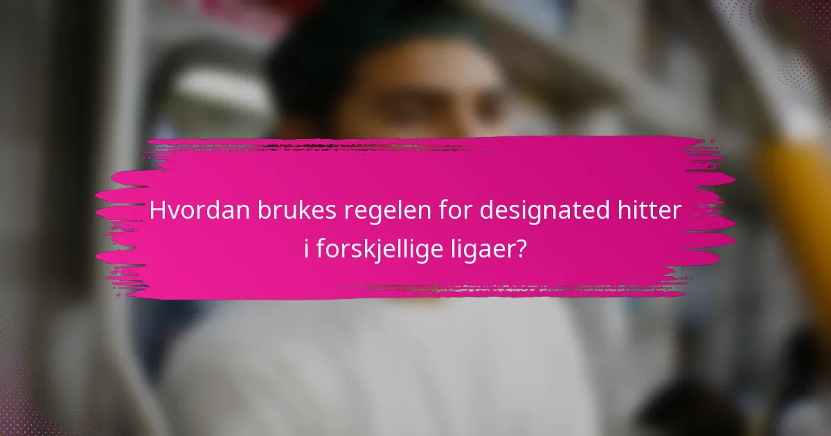Hvordan brukes regelen for designated hitter i forskjellige ligaer?