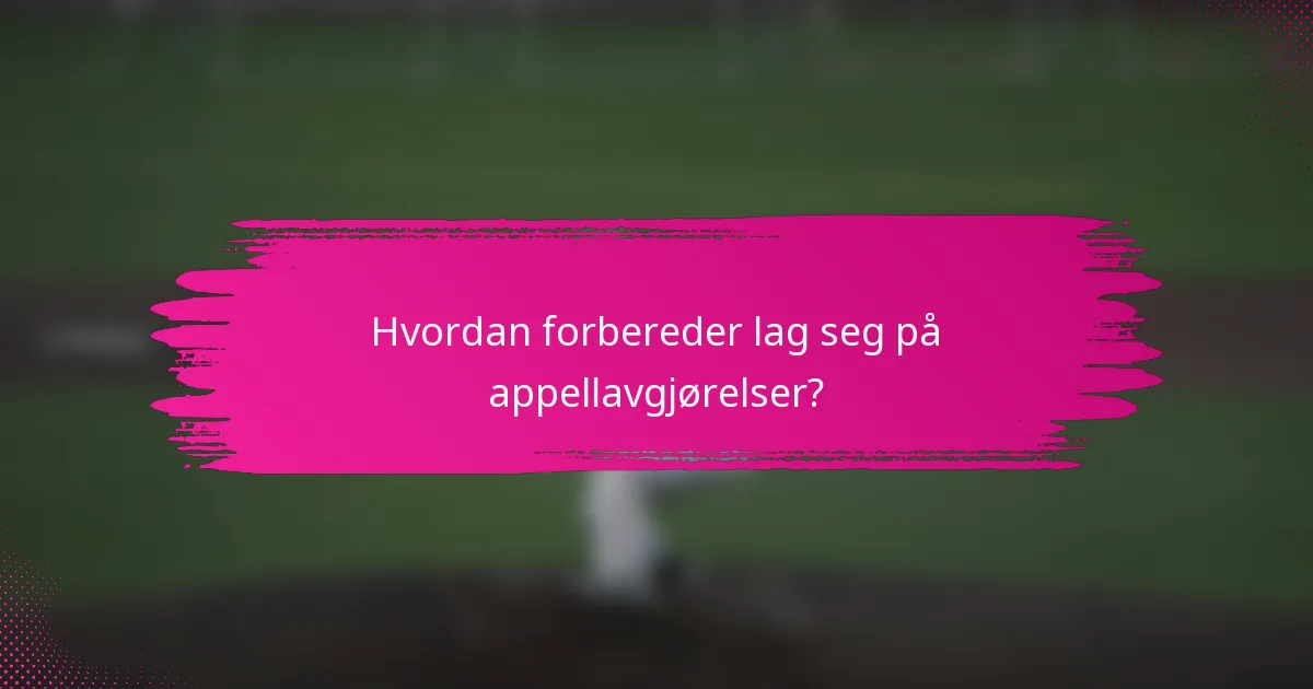 Hvordan forbereder lag seg på appellavgjørelser?