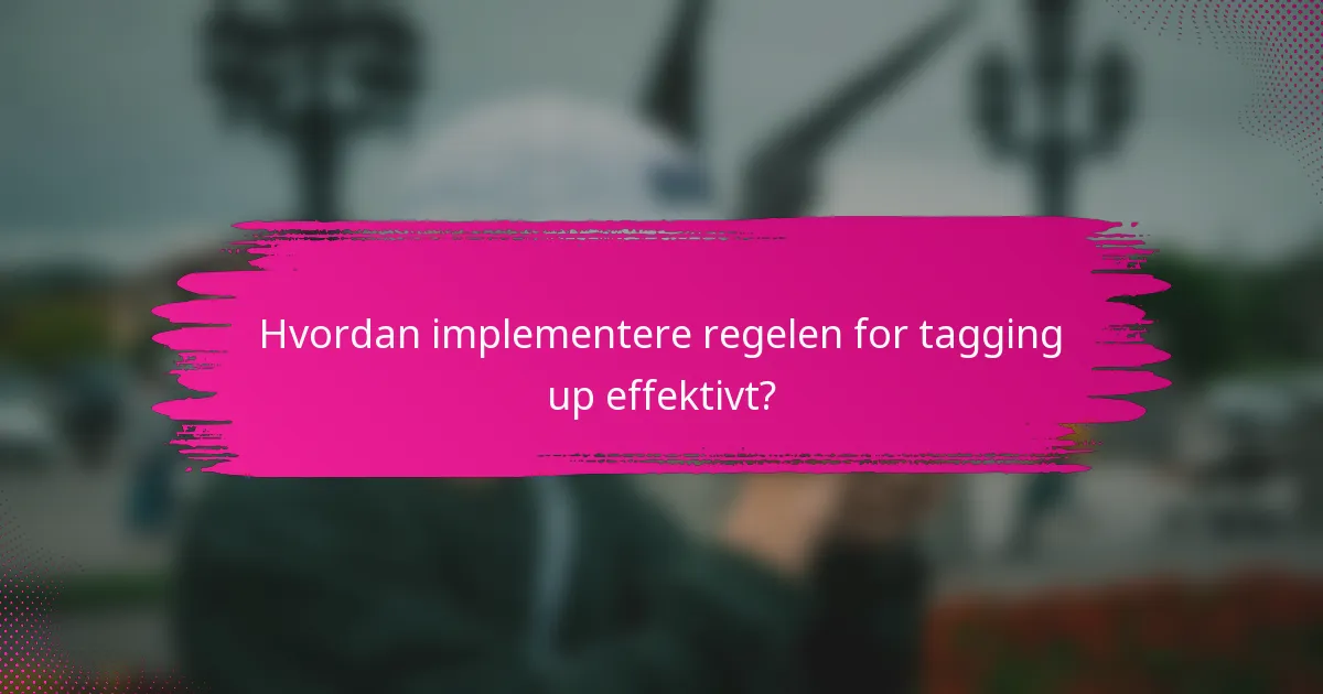 Hvordan implementere regelen for tagging up effektivt?
