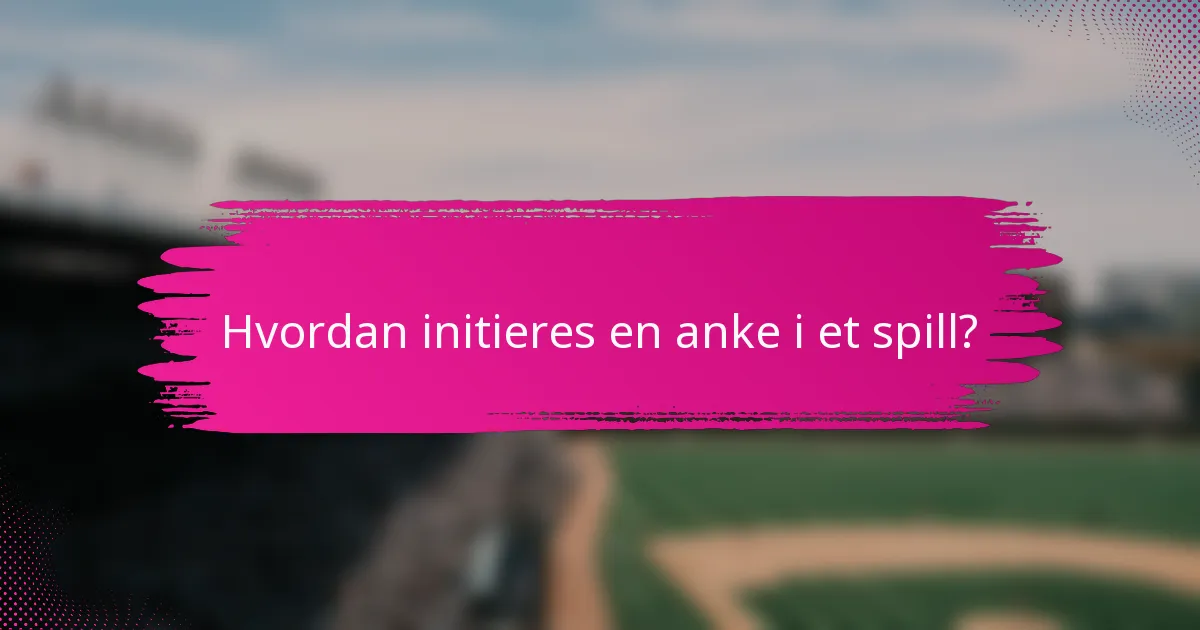 Hvordan initieres en anke i et spill?