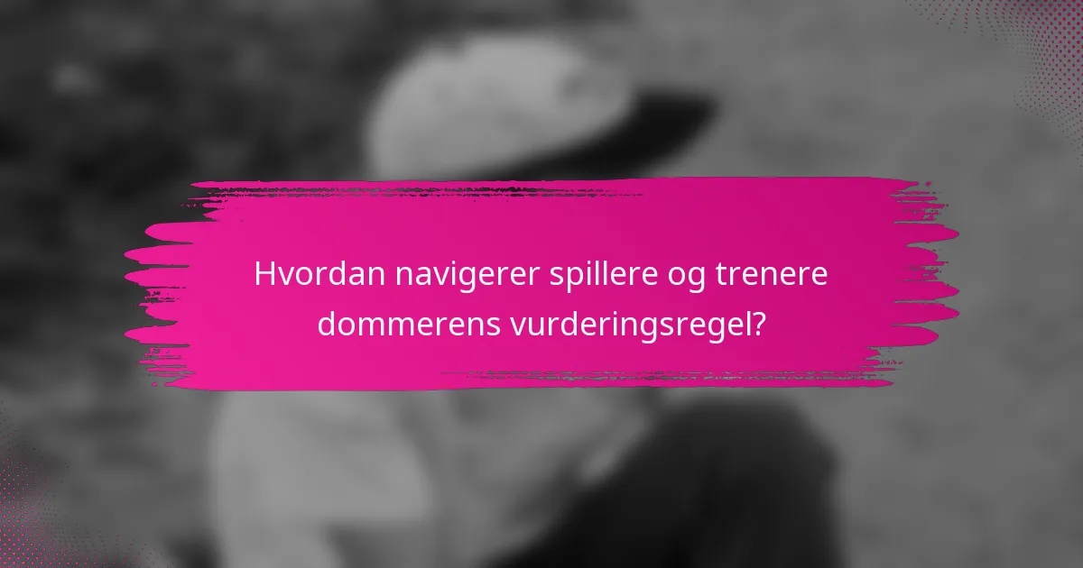 Hvordan navigerer spillere og trenere dommerens vurderingsregel?