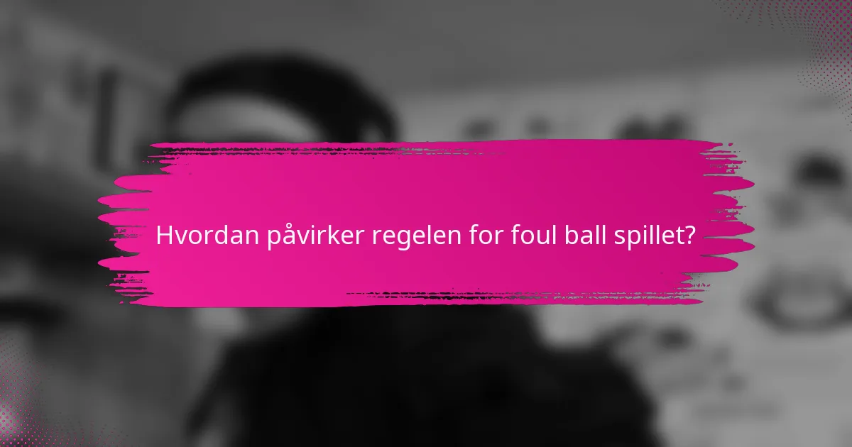 Hvordan påvirker regelen for foul ball spillet?