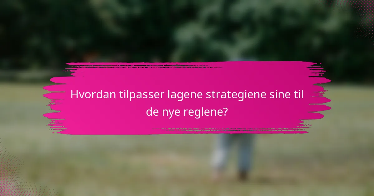 Hvordan tilpasser lagene strategiene sine til de nye reglene?