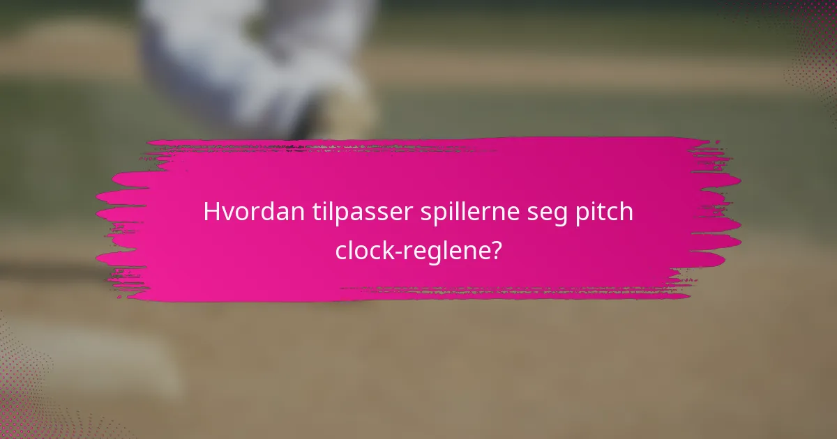 Hvordan tilpasser spillerne seg pitch clock-reglene?