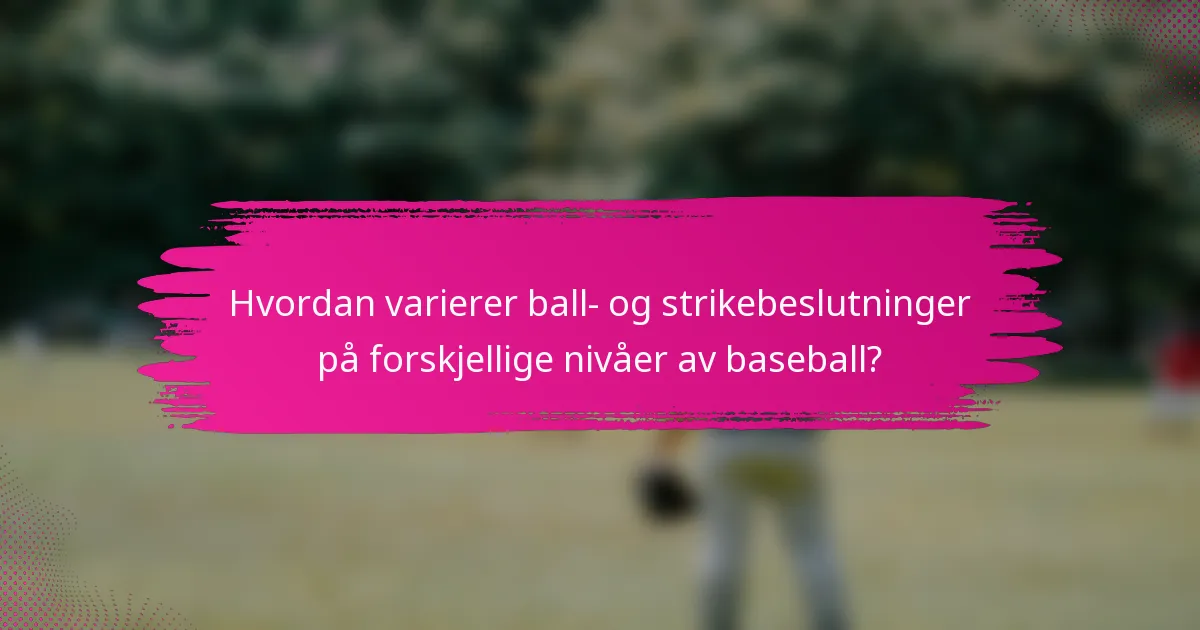Hvordan varierer ball- og strikebeslutninger på forskjellige nivåer av baseball?