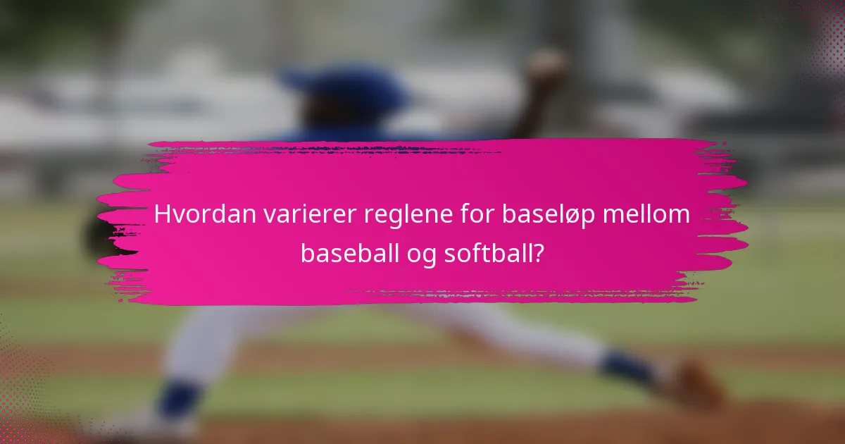 Hvordan varierer reglene for baseløp mellom baseball og softball?
